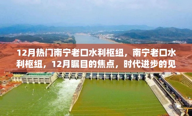 南宁老口水利枢纽,时代进步的见证者,12月瞩目焦点