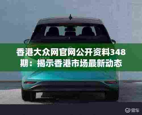 香港大众网官网公开资料348期:揭示香港市场最新动态