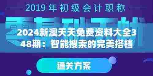 2024新澳天天免费资料大全348期:智能搜索的完美搭档