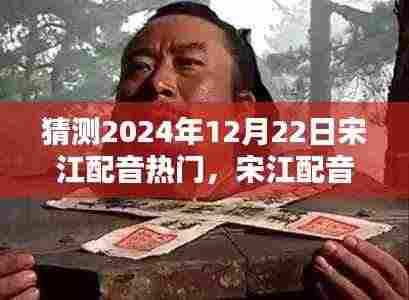 宋江配音热门展望,回顾历史影响,预测未来趋势于2024年12月22日