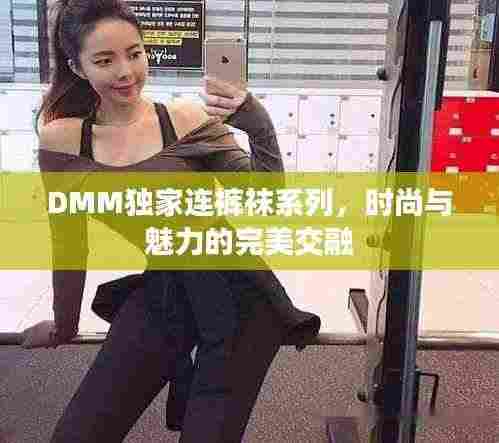 DMM独家连裤袜系列,时尚与魅力的完美交融