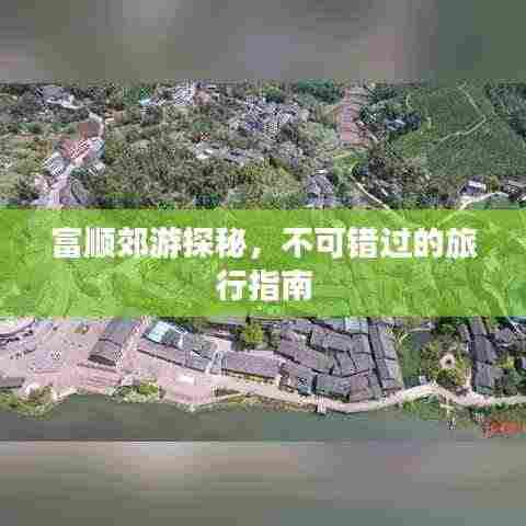 富顺郊游探秘,不可错过的旅行指南