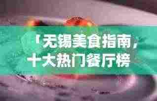 「无锡美食指南,十大热门餐厅榜单揭晓,开启你的美食之旅!」