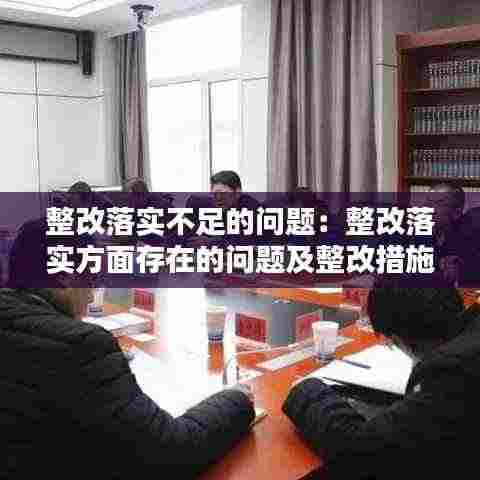 整改落实不足的问题：整改落实方面存在的问题及整改措施 