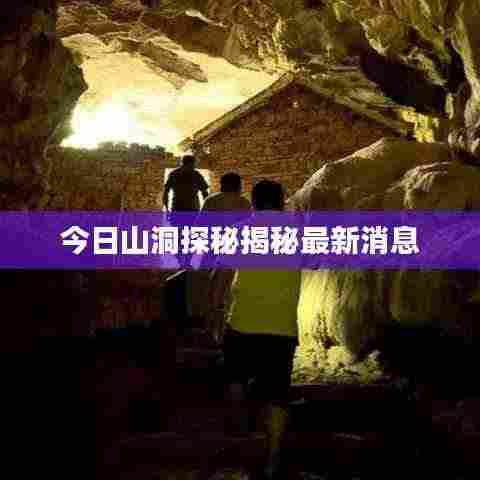 今日山洞探秘揭秘最新消息