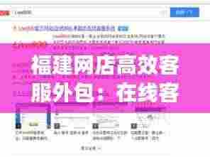 福建网店高效客服外包：在线客服外包平台 