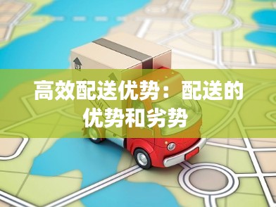 高效配送优势:配送的优势和劣势