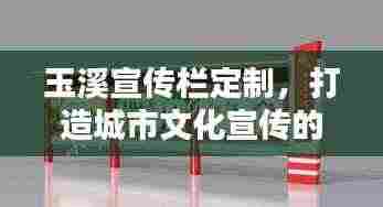 玉溪宣传栏定制,打造城市文化宣传的重要窗口