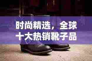 时尚精选,全球十大热销靴子品种盘点