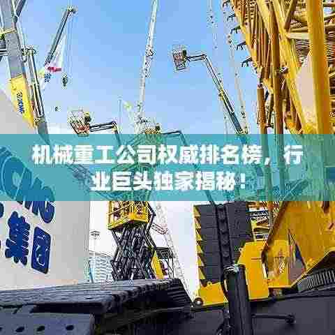 机械重工公司权威排名榜，行业巨头独家揭秘！