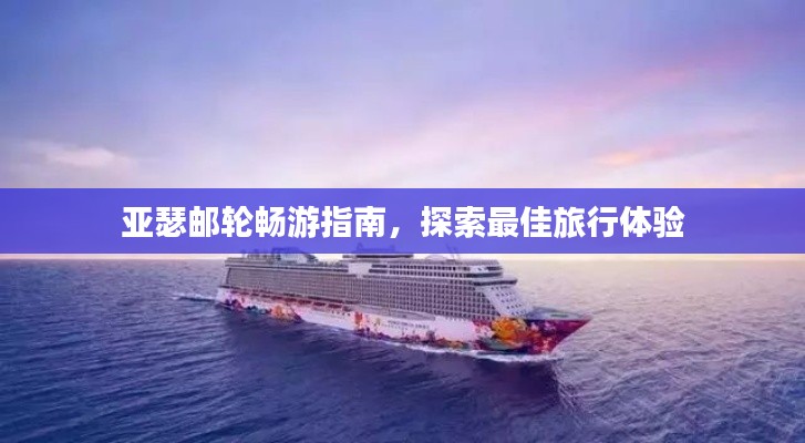 亚瑟邮轮畅游指南,探索最佳旅行体验