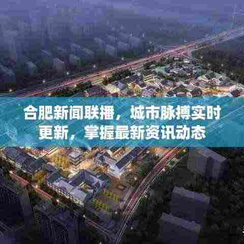 合肥新闻联播,城市脉搏实时更新,掌握最新资讯动态