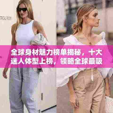 全球身材魅力榜单揭秘，十大迷人体型上榜，领略全球最吸引人的体型风采
