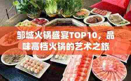 邹城火锅盛宴TOP10,品味高档火锅的艺术之旅