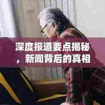 深度报道要点揭秘,新闻背后的真相探索