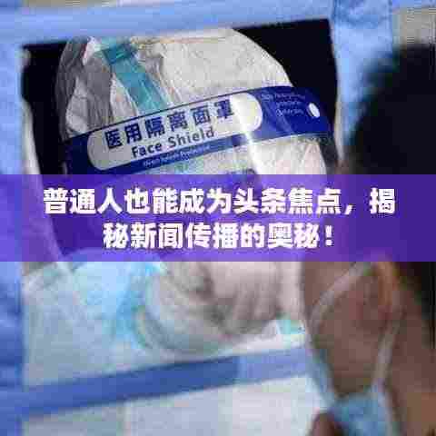 普通人也能成为头条焦点,揭秘新闻传播的奥秘!