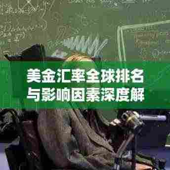 美金汇率全球排名与影响因素深度解析