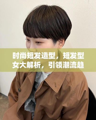 时尚短发造型，短发型女大解析，引领潮流趋势！