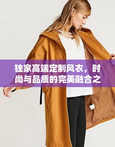 独家高端定制风衣,时尚与品质的完美融合之选
