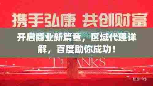 开启商业新篇章,区域代理详解,百度助你成功!