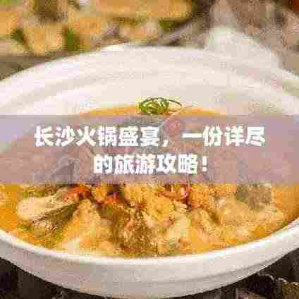 长沙火锅盛宴，一份详尽的旅游攻略！