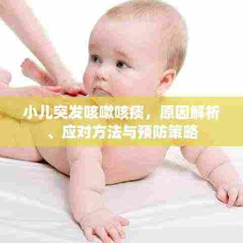 小儿突发咳嗽咳痰,原因解析、应对方法与预防策略