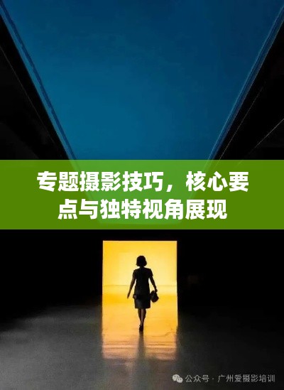 专题摄影技巧，核心要点与独特视角展现